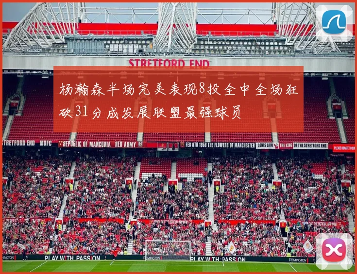 杨瀚森半场完美表现8投全中全场狂砍31分成发展联盟最强球员