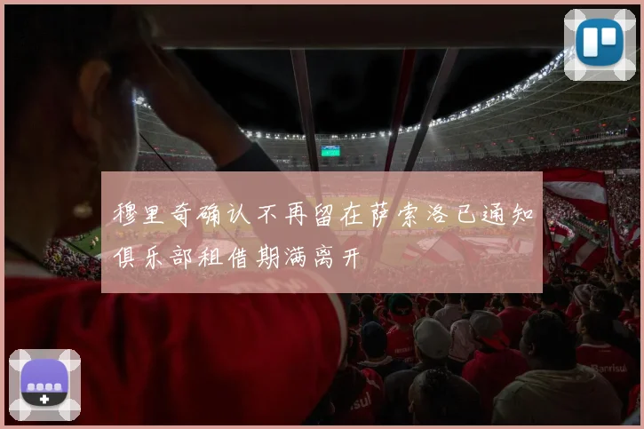 穆里奇确认不再留在萨索洛已通知俱乐部租借期满离开